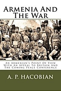 Armenia and the War: An Armenians Point of View with an Appeal to Britain and the Coming Peace Conference (Paperback)