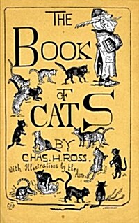 The Book of Cats: A Chit-Chat Chronicle of Feline and Fancies, Legendary, Lyrical, Medical, Mirthful and Miscellaneous. (Paperback)