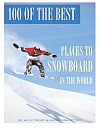 100 of the Best Places to Snowboard in the World (Paperback)