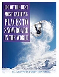 100 of the Most Exciting Places to Snowboard in the World (Paperback)