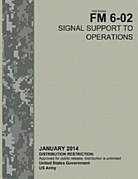Field Manual FM 6-02 Signal Support to Operations January 2014 (Paperback)