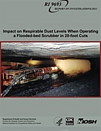 Impact on Respirable Dust Levels When Operating a Flooded-Bed Scrubber in 20-Foot Cuts (Paperback)