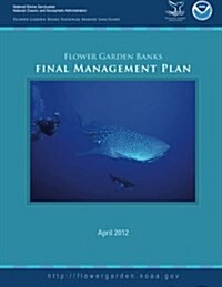 Flower Garden Banks National Marine Sanctuary Final Management Plan 2012 (Paperback)