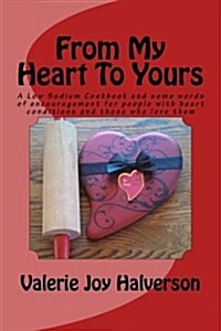 From My Heart to Yours: A Low Sodium Cookbook and Some Words of Encouragement for People with Heart Conditions and Those Who Love Them (Paperback)