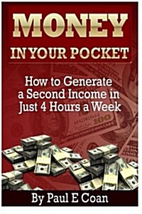 Money in Your Pocket: How to Generate a Second Income in Just 4 Hours a Week (Paperback)