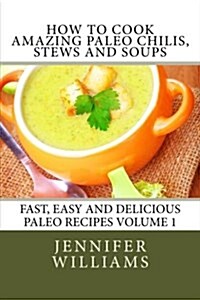 How to Cook Amazing Paleo Chilis, Stews and Soups (Paperback)