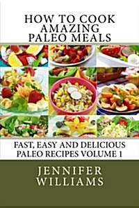 How to Cook Amazing Paleo Meals - Complete Master Collection (Paperback)