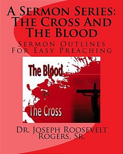 A Sermon Series L: The Cross and the Blood: Sermon Outlines for Easy Preaching (Paperback)