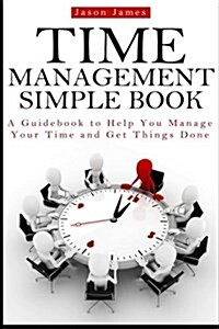Time Management Simple Book: A Guidebook to Help You Manage Your Time and Get Things Done (Paperback)