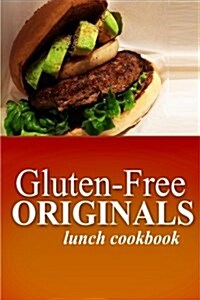 Gluten-Free Originals - Lunch Cookbook: (Practical and Delicious Gluten-Free, Grain Free, Dairy Free Recipes) (Paperback)