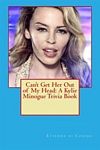 Cant Get Her Out of My Head: A Kylie Minogue Trivia Book (Paperback)