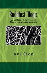 Buddhist Illogic: A Critical Analysis of Nagarjunas Arguments (Paperback)