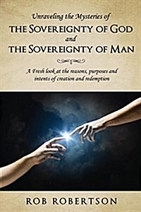 Unraveling the Mysteries of the Sovereignty of God and the Sovereignty of Man (Paperback)