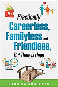 Practically Careerless, Familyless and Friendless, But There Is Hope (Paperback)