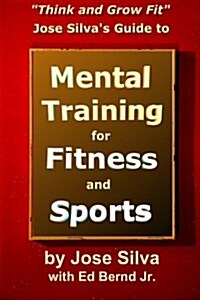 Jose Silvas Guide to Mental Training for Fitness and Sports: Think and Grow Fit (Paperback)