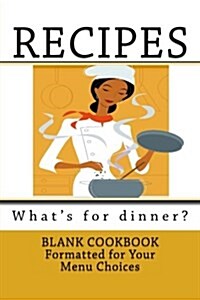 Recipes - Whats for Dinner?: Blank Cookbook Formatted for Your Menu Choices (Paperback)