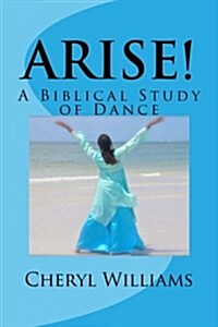 Arise!: A Biblical Study of Dance (Paperback)
