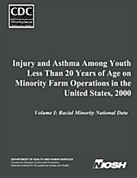 Injury and Asthma Among Youth Less Than 20 Years of Age on Minority Farm Operations in the United States, 2000: Volume I: Racial Minority National Dat (Paperback)