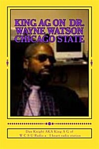 King AG on Dr. Wayne Watson Chicago State: Do Not Rush to Judgement Till All the Facts Are in (Paperback)