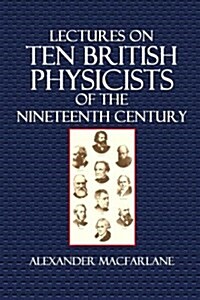 Lectures on Ten British Physicists of the Nineteenth Century (Paperback)