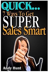 Quick...7 Ways to Get Super Sales Smart (Paperback)