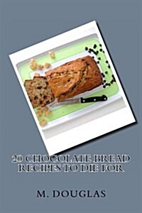 20 Chocolate Bread Recipes to Die for (Paperback)