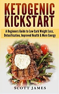 Ketogenic Kickstart: A Beginners Guide to Low Carb Weight Loss, Detoxification, Improved Health & More Energy (Paperback)