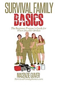 Survival Family Basics: The Begginer Preppers Guide for When Disaster Strikes (Paperback)