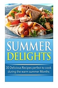 Summer Delights: 30 Delicious Recipes Perfect to Cook During the Warm Summer Months (Paperback)