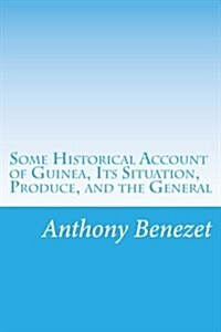 Some Historical Account of Guinea, Its Situation, Produce, and the General (Paperback)