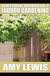 Homesteading Handbook Vol. 4: Indoor Gardening (Paperback)