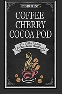 Coffee Cherry Cocoa Pod: The Coffee Addicts and Chocoholics Handbook (Paperback)