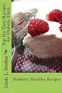 Top Ten Tasty Recipes for Diabetic Diets: Diabetic Healthy Recipes (Paperback)