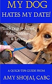 My Dog Hates My Date!: Teach Dogs to Accept Babies, Toddlers and Lovers (Paperback)