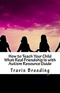 How to Teach Your Child What Real Friendship Is with Autism Resource Guide (Paperback)
