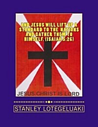 And Jesus Will Lift Up a Standard to the Nations and Gather Them to Himself. (Isaiah 5: 26) (Paperback)