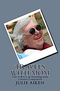 Travels with Mom: The A-B-Cs of Traveling with a Senior Companion (Paperback)