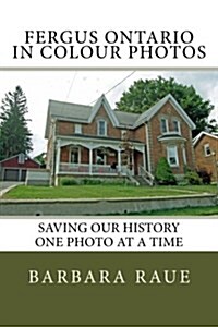Fergus Ontario in Colour Photos: Saving Our History One Photo at a Time (Paperback)