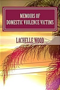 Memoirs of Domestic Violence Victims: Real Stories. Names Changed. (Paperback)