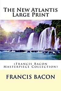 The New Atlantis Large Print: (Francis Bacon Masterpiece Collection) (Paperback)