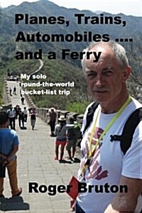 Planes, Trains, Automobiles and a Ferry: My Solo, Round-The-World, Bucket-List Trip (Paperback)