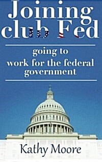 Joining Club Fed: Going to Work for the Federal Government (Paperback)