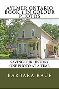 Aylmer Ontario Book 1 in Colour Photos: Saving Our History One Photo at a Time (Paperback)