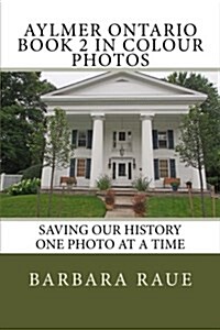 Aylmer Ontario Book 2 in Colour Photos: Saving Our History One Photo at a Time (Paperback)