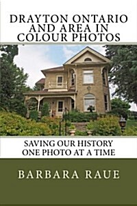 Drayton Ontario and Area in Colour Photos: Saving Our History One Photo at a Time (Paperback)