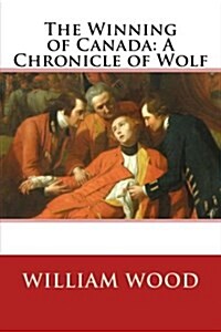 The Winning of Canada: A Chronicle of Wolf (Paperback)