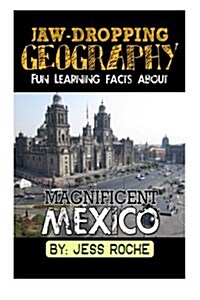 Jaw-Dropping Geography: Fun Learning Facts about Magnificent Mexico: Illustrated Fun Learning for Kids (Paperback)