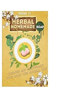 Herbal Homemade Soap: Cleanse and Rejuvenate Your Body the Natural Way (Paperback)