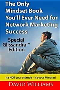 The Only Mindset Book Youll Ever Need for Network Marketing Success: Special Glissandra(tm) Edition (Paperback)