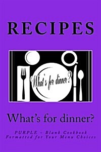 Recipes - Whats for Dinner?: Purple - Blank Cookbook Formatted for Your Menu Choices (Paperback)